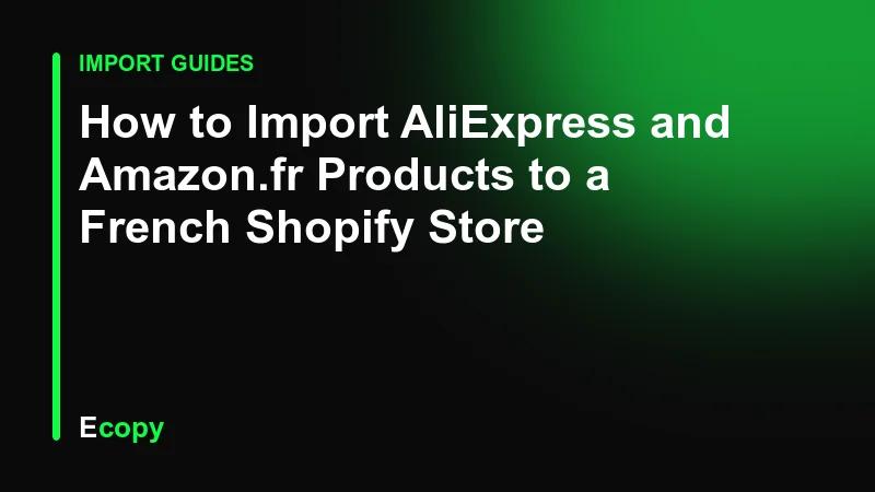How to Import AliExpress and Amazon.fr Products to a French Shopify Store