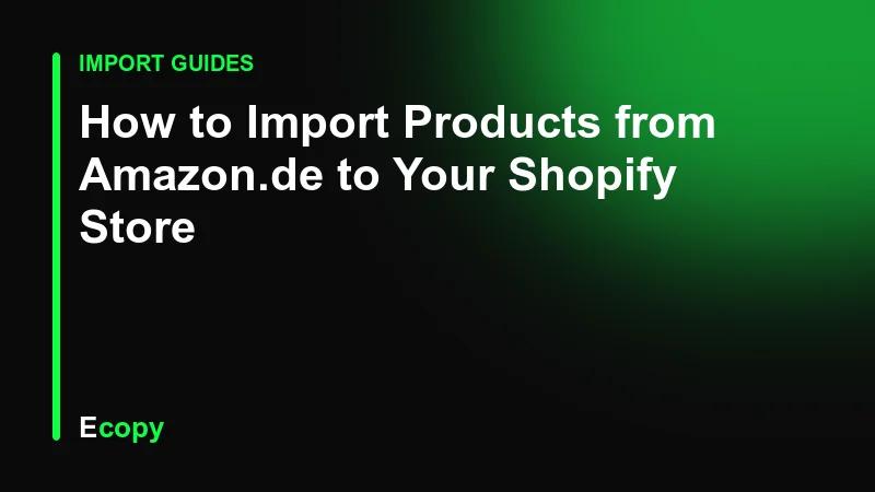 How to Import Products from Amazon.de to Your Shopify Store