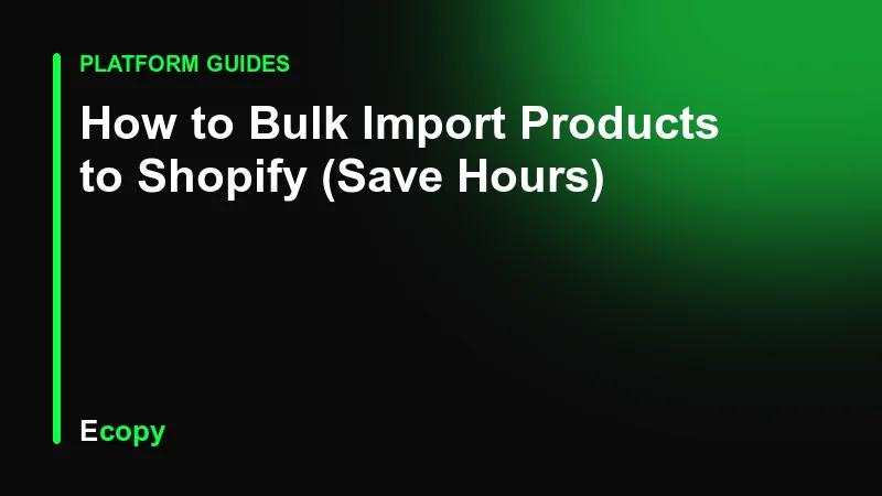 How to Bulk Import Products to Shopify (Save Hours)