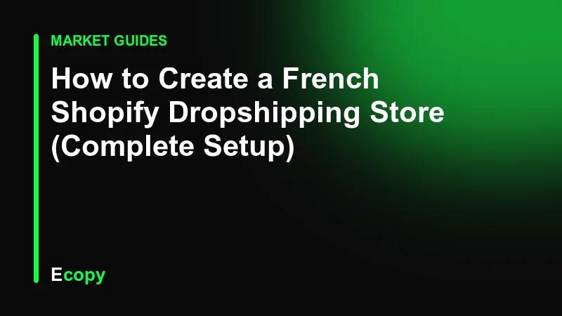 How to Create a French Shopify Dropshipping Store (Complete Setup)