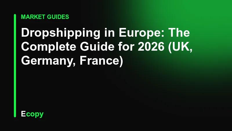 Dropshipping in Europe: The Complete Guide for 2026 (UK, Germany, France)