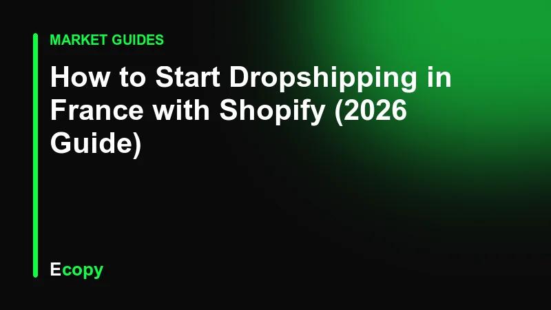 How to Start Dropshipping in France with Shopify (2026 Guide)