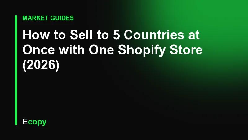 How to Sell to 5 Countries at Once with One Shopify Store (2026)
