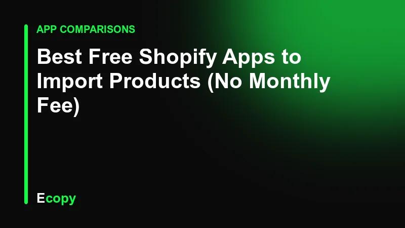 Best Free Shopify Apps to Import Products (No Monthly Fee)