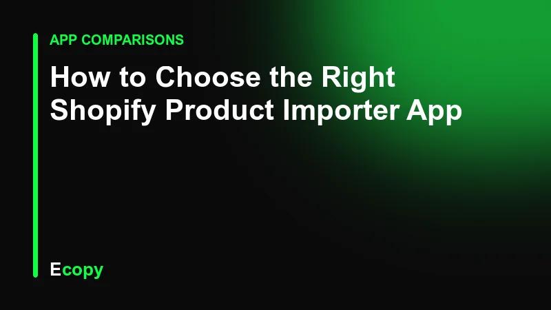 How to Choose the Right Shopify Product Importer App