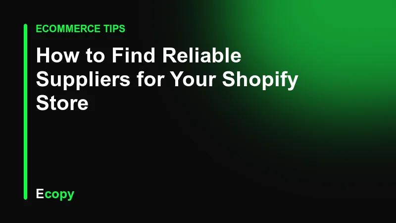 How to Find Reliable Suppliers for Your Shopify Store