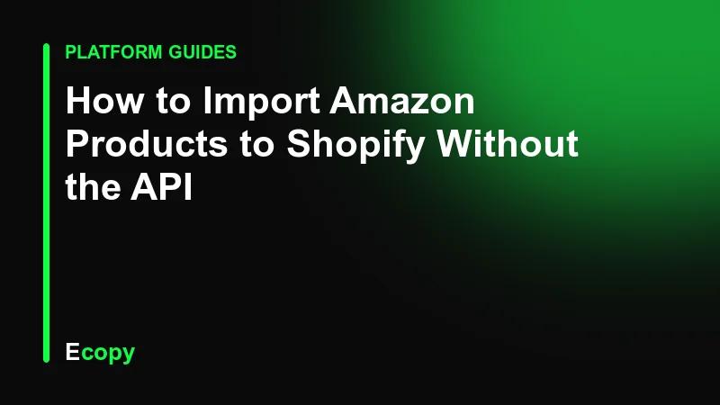 How to Import Amazon Products to Shopify Without the API