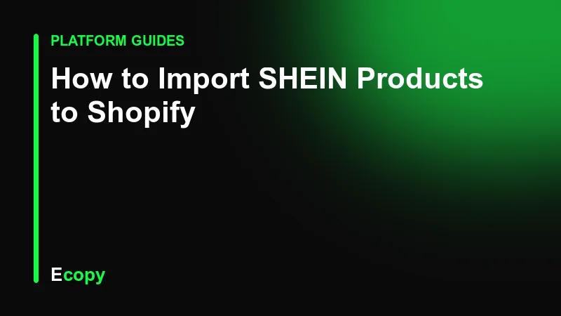 How to Import SHEIN Products to Shopify