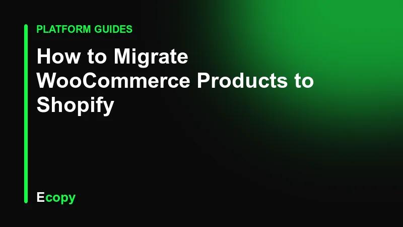 How to Migrate WooCommerce Products to Shopify