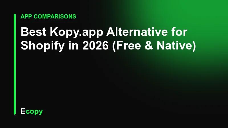 Best Kopy.app Alternative for Shopify in 2026 (Free & Native)