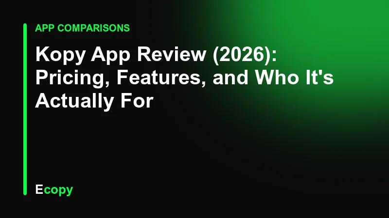 Kopy App Review (2026): Pricing, Features, and Who It's Actually For