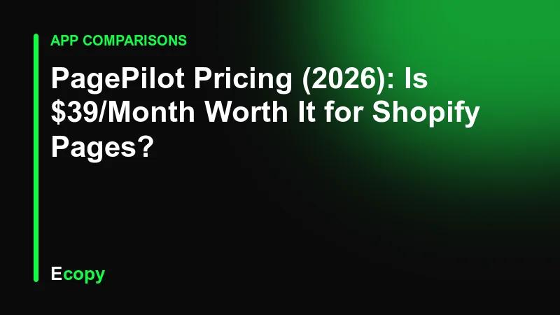 PagePilot Pricing (2026): Is $39/Month Worth It for Shopify Pages?