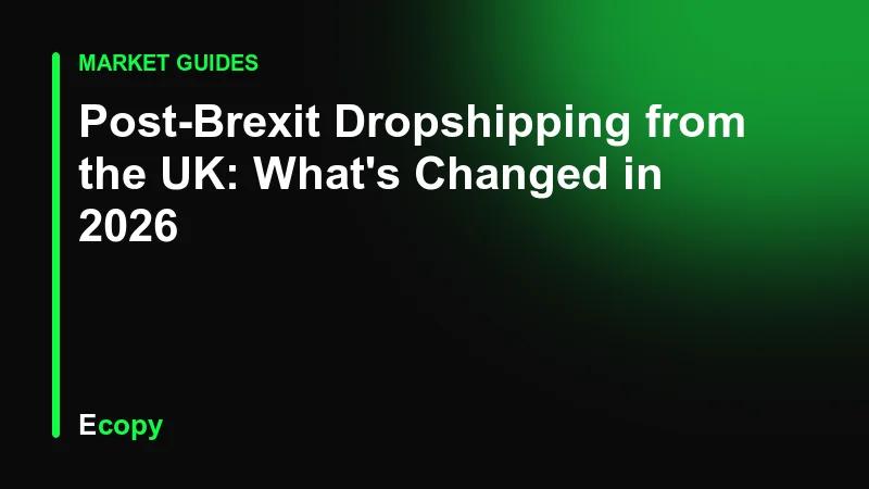 Post-Brexit Dropshipping from the UK: What's Changed in 2026