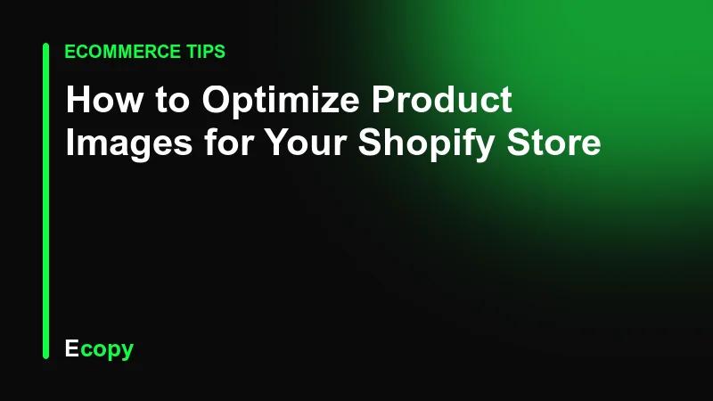 How to Optimize Product Images for Your Shopify Store