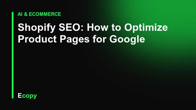 Shopify SEO: How to Optimize Product Pages for Google
